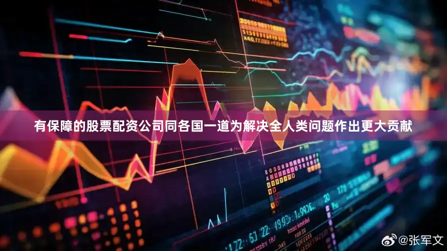 有保障的股票配资公司同各国一道为解决全人类问题作出更大贡献