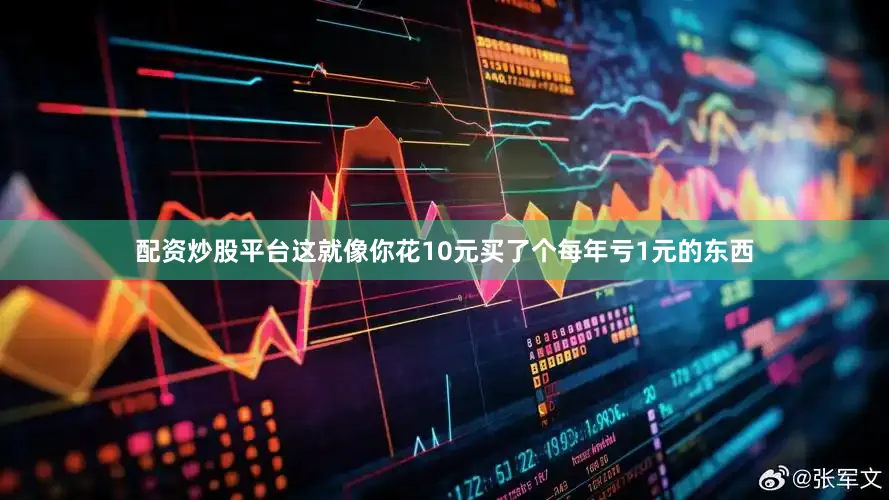 配资炒股平台这就像你花10元买了个每年亏1元的东西