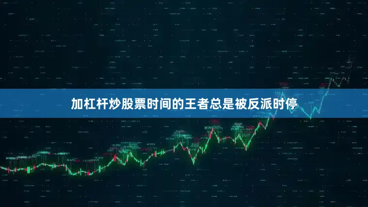 加杠杆炒股票时间的王者总是被反派时停