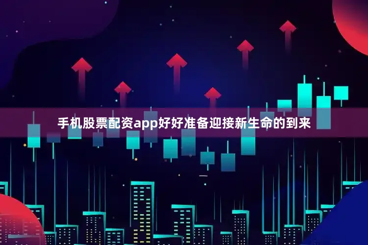手机股票配资app好好准备迎接新生命的到来
