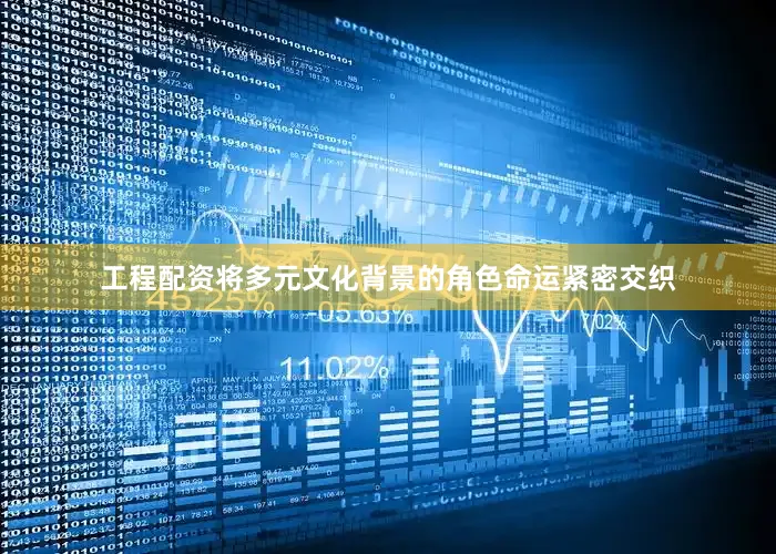 工程配资将多元文化背景的角色命运紧密交织