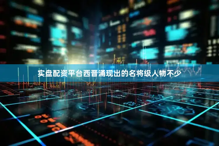实盘配资平台西晋涌现出的名将级人物不少